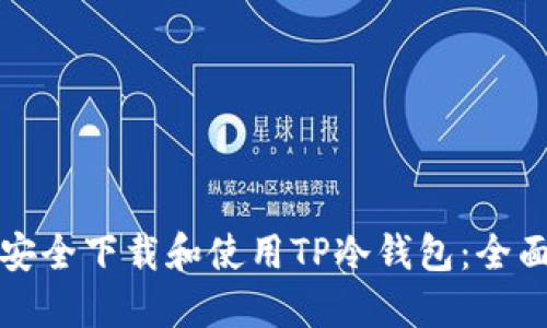 如何安全下载和使用TP冷钱包：全面指南