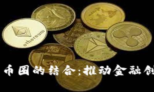 区块链与币圈的结合：推动金融创新与变革