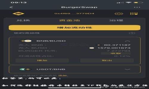 标签里，的可以是：


如何选择链接将币转移至TP钱包的最佳方法