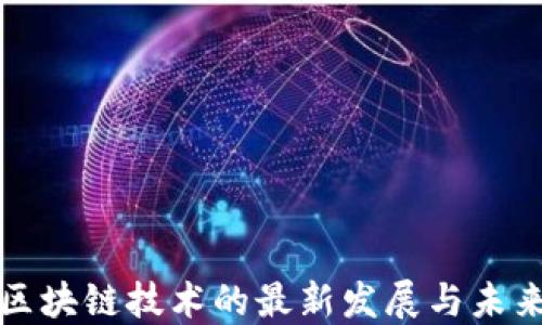 
新型区块链技术的最新发展与未来趋势