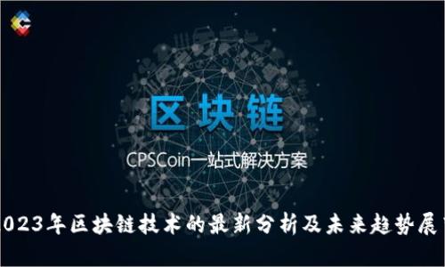 2023年区块链技术的最新分析及未来趋势展望
