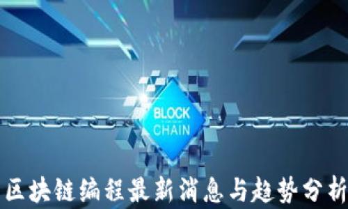 
区块链编程最新消息与趋势分析